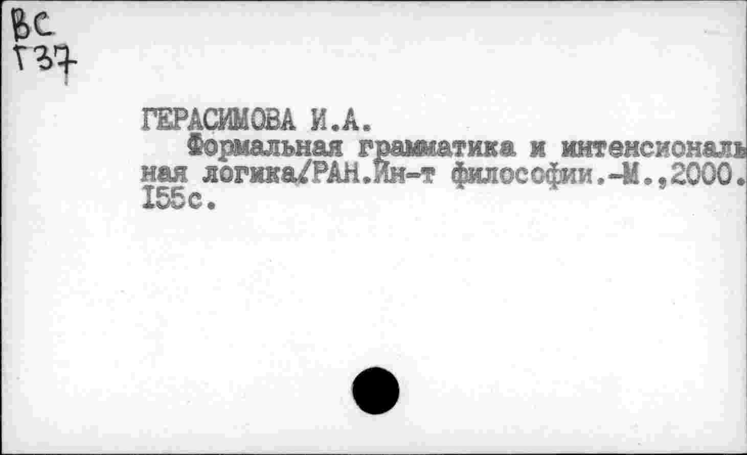 ﻿ГЕРАСИМОВА И.А.
Формальная грамматика и интенсиональ ная логика/РАН.Ин-т филоссфии.-М.,2000. 155с.